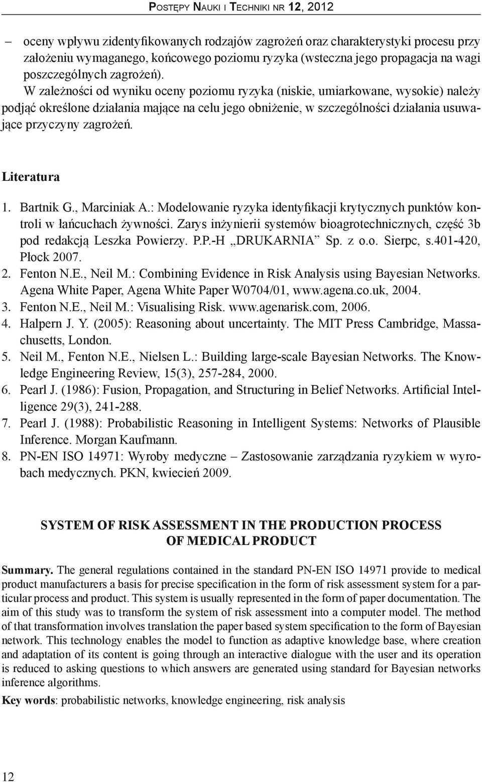 Literatura 1 2 3 4 5 6. 7. 8 bartnik g., Marciniak a.: Modelowanie ryzyka identyfikacji krytycznych punktów kontroli w łańcuchach żywności.