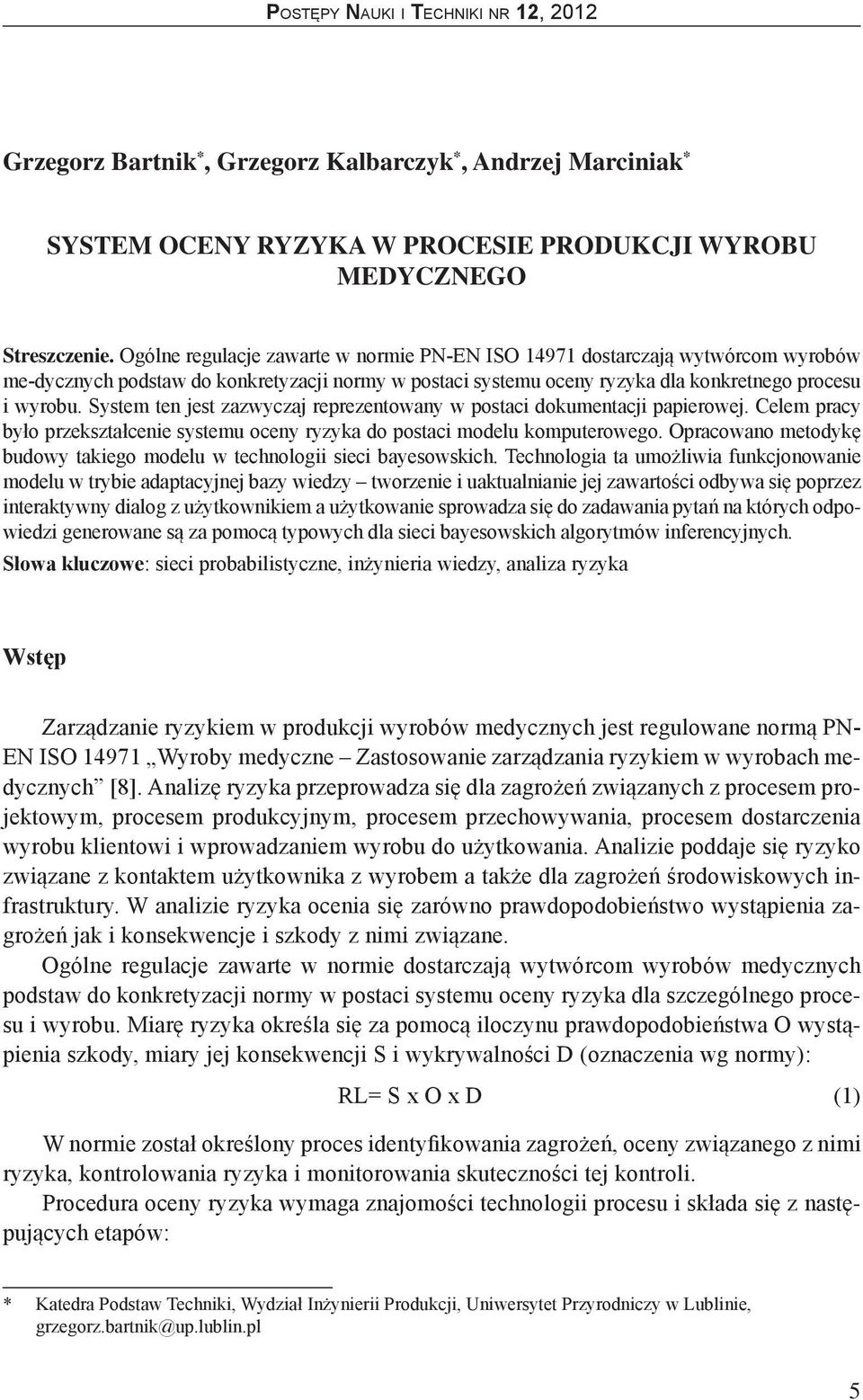 System ten jest zazwyczaj reprezentowany w postaci dokumentacji papierowej. Celem pracy było przekształcenie systemu oceny ryzyka do postaci modelu komputerowego.
