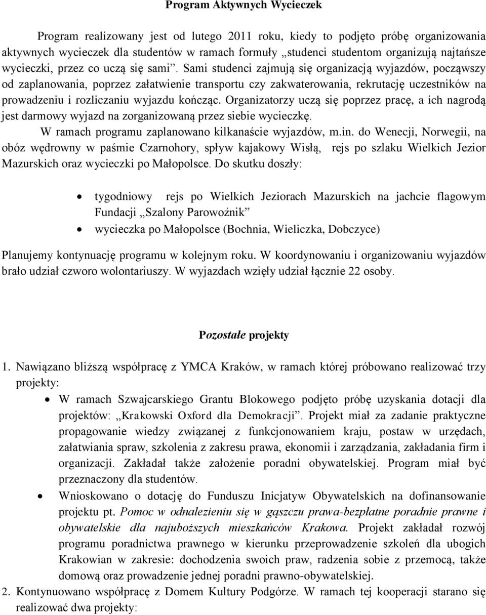 Sami studenci zajmują się organizacją wyjazdów, począwszy od zaplanowania, poprzez załatwienie transportu czy zakwaterowania, rekrutację uczestników na prowadzeniu i rozliczaniu wyjazdu kończąc.