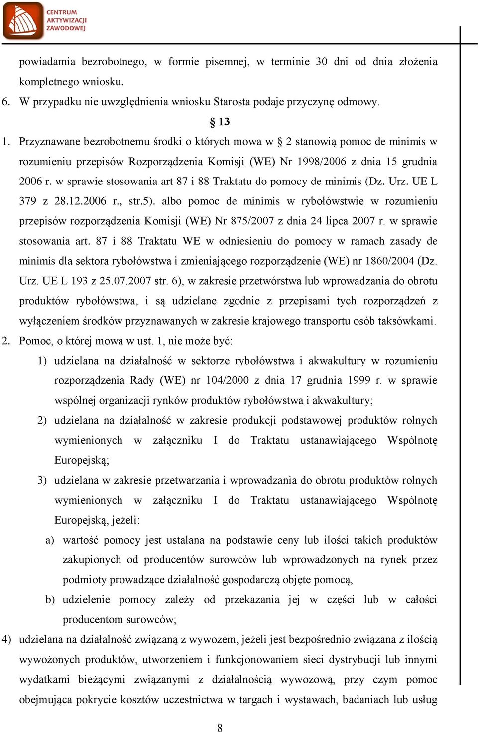 w sprawie stosowania art 87 i 88 Traktatu do pomocy de minimis (Dz. Urz. UE L 379 z 28.12.2006 r., str.5).