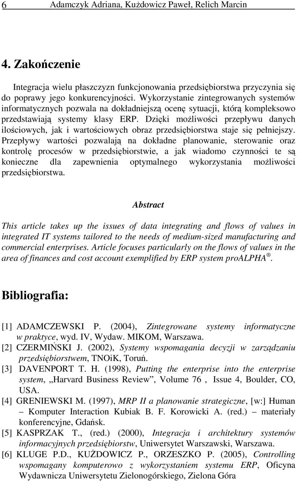 Dzięki możliwości przepływu danych ilościowych, jak i wartościowych obraz przedsiębiorstwa staje się pełniejszy.