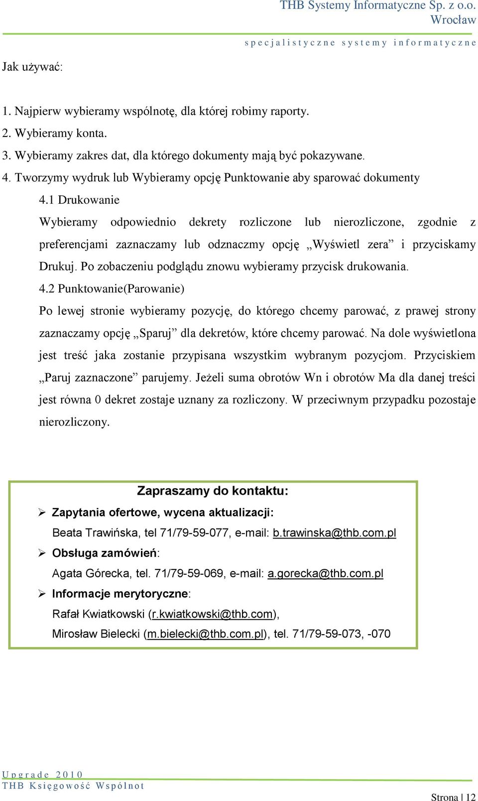 1 Drukowanie Wybieramy odpowiednio dekrety rozliczone lub nierozliczone, zgodnie z preferencjami zaznaczamy lub odznaczmy opcję Wyświetl zera i przyciskamy Drukuj.