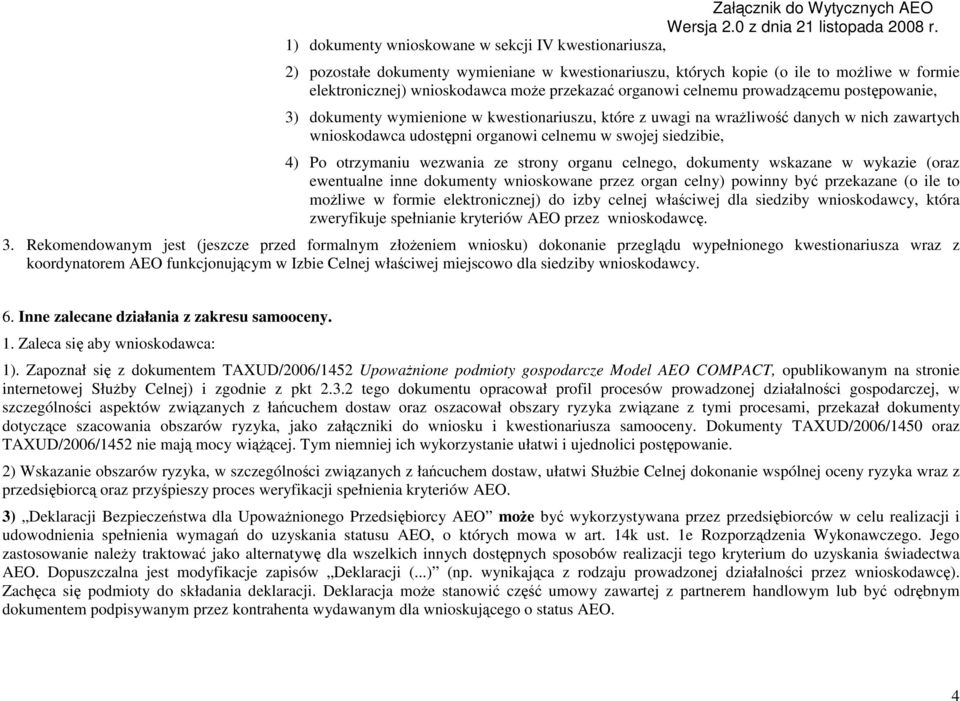 4) Po otrzymaniu wezwania ze strony organu celnego, dokumenty wskazane w wykazie (oraz ewentualne inne dokumenty wnioskowane przez organ celny) powinny być przekazane (o ile to moŝliwe w formie