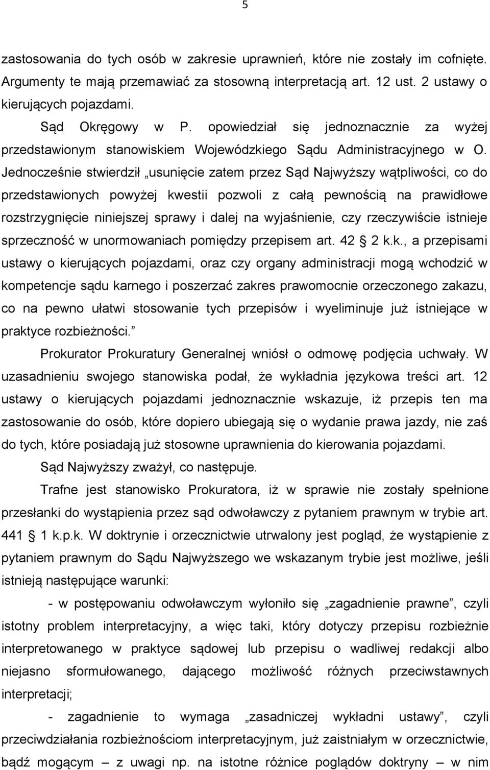 Jednocześnie stwierdził usunięcie zatem przez Sąd Najwyższy wątpliwości, co do przedstawionych powyżej kwestii pozwoli z całą pewnością na prawidłowe rozstrzygnięcie niniejszej sprawy i dalej na