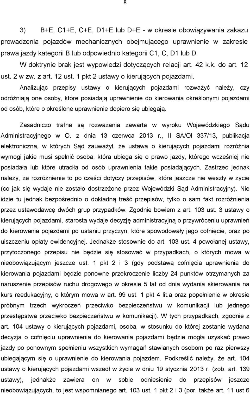 Analizując przepisy ustawy o kierujących pojazdami rozważyć należy, czy odróżniają one osoby, które posiadają uprawnienie do kierowania określonymi pojazdami od osób, które o określone uprawnienie