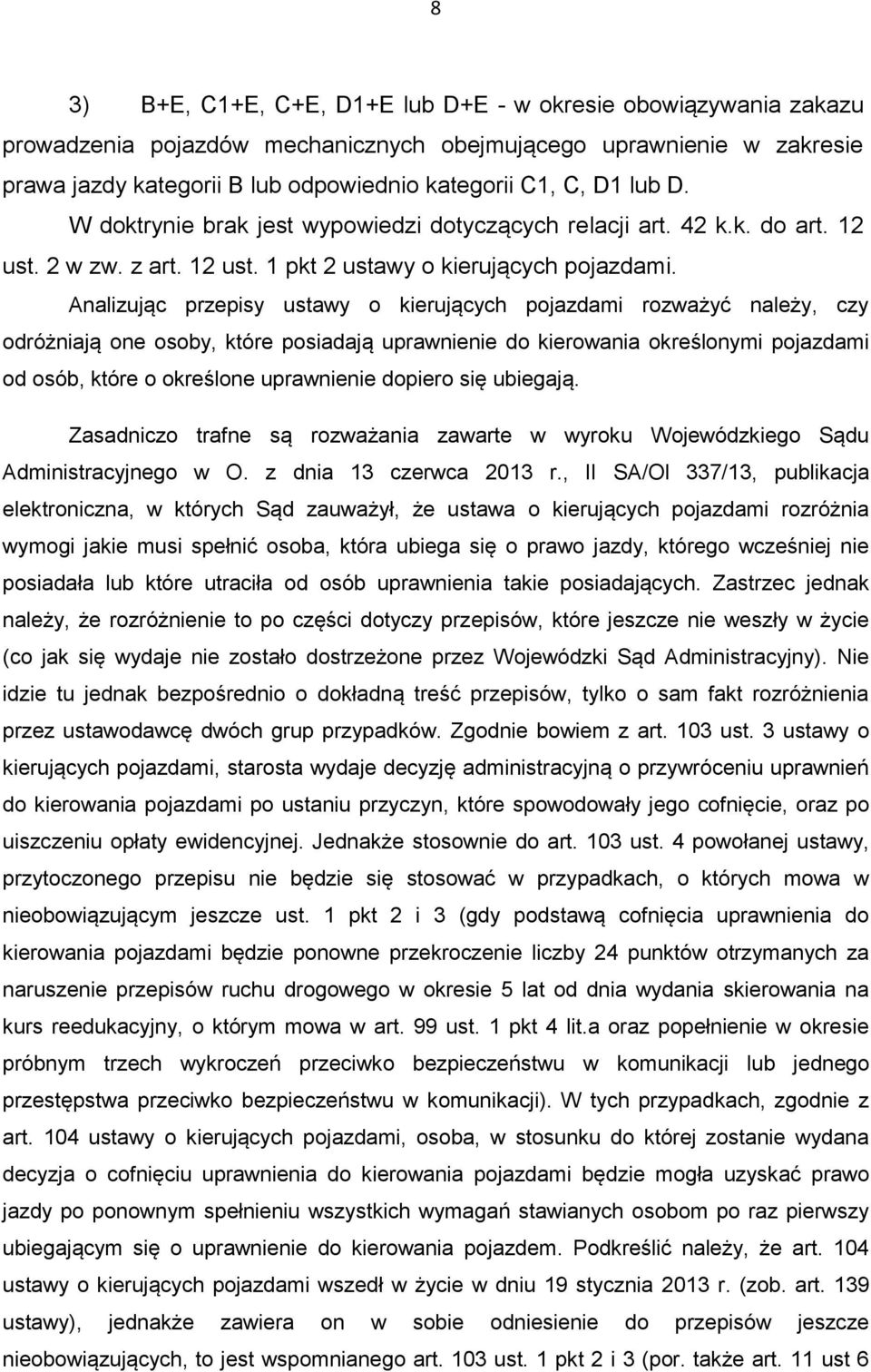 Analizując przepisy ustawy o kierujących pojazdami rozważyć należy, czy odróżniają one osoby, które posiadają uprawnienie do kierowania określonymi pojazdami od osób, które o określone uprawnienie