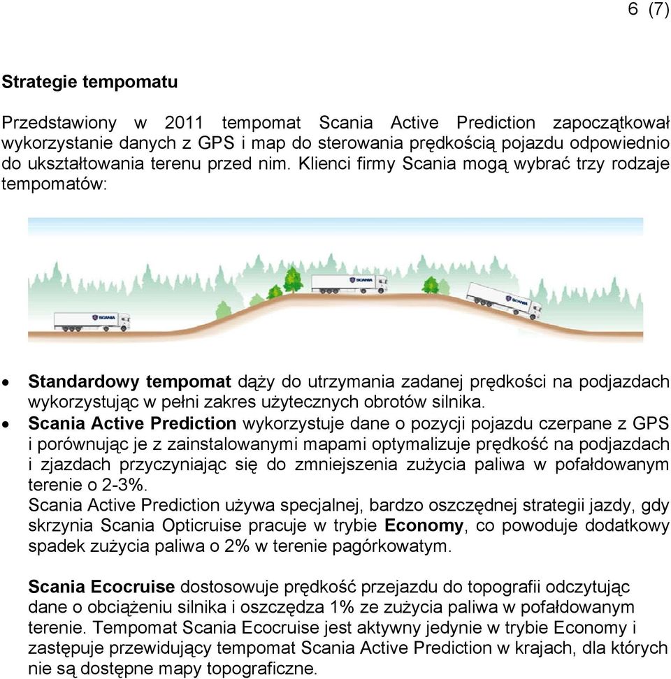Scania Active Prediction wykorzystuje dane o pozycji pojazdu czerpane z GPS i porównując je z zainstalowanymi mapami optymalizuje prędkość na podjazdach i zjazdach przyczyniając się do zmniejszenia