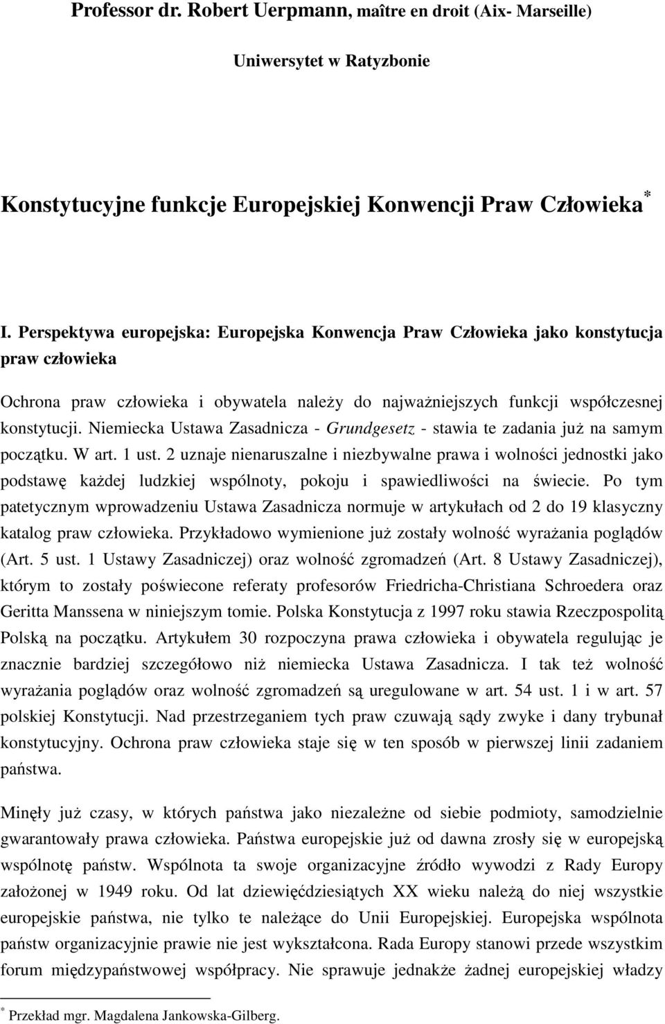 Niemiecka Ustawa Zasadnicza - Grundgesetz - stawia te zadania już na samym początku. W art. 1 ust.