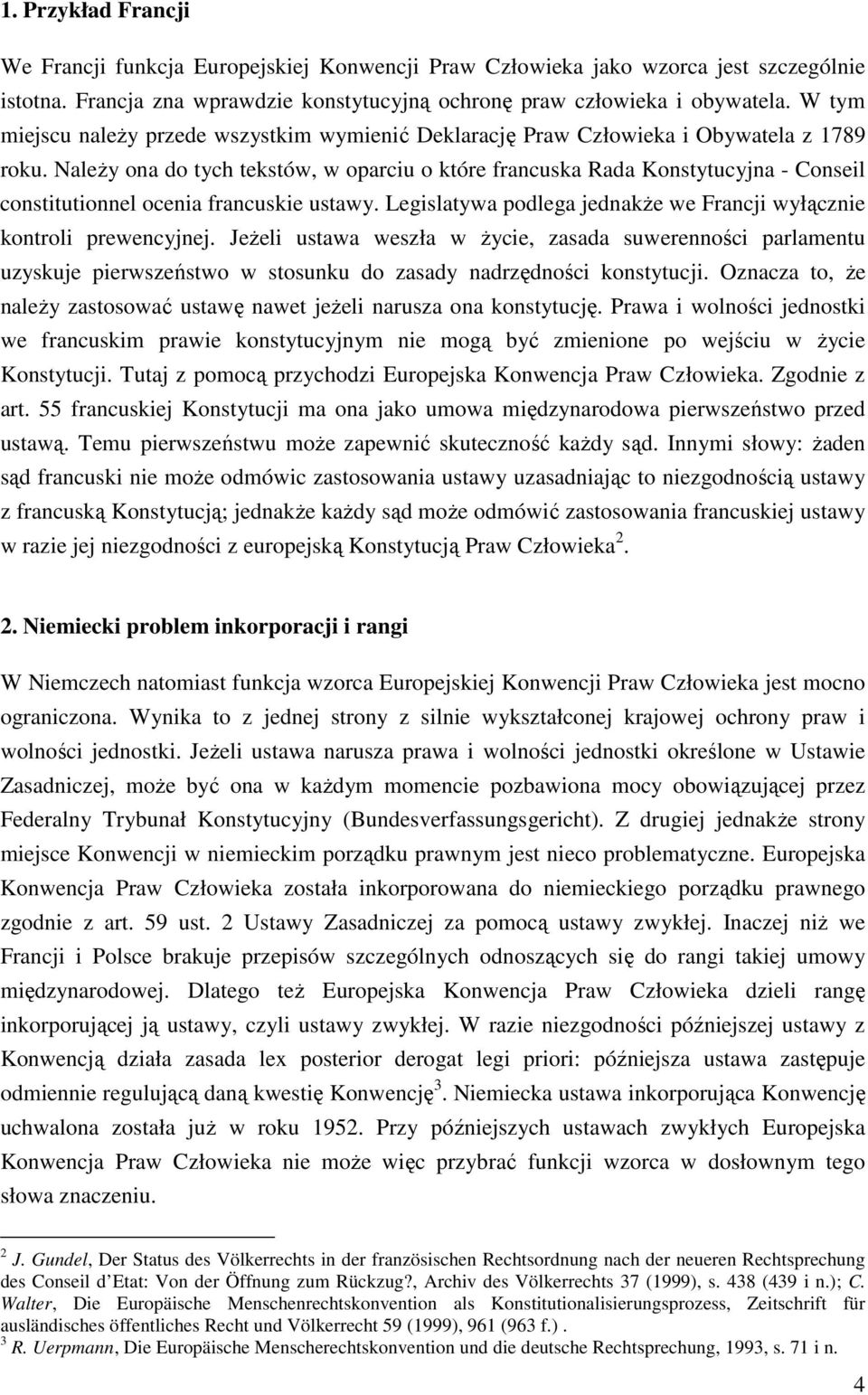 Należy ona do tych tekstów, w oparciu o które francuska Rada Konstytucyjna - Conseil constitutionnel ocenia francuskie ustawy. Legislatywa podlega jednakże we Francji wyłącznie kontroli prewencyjnej.