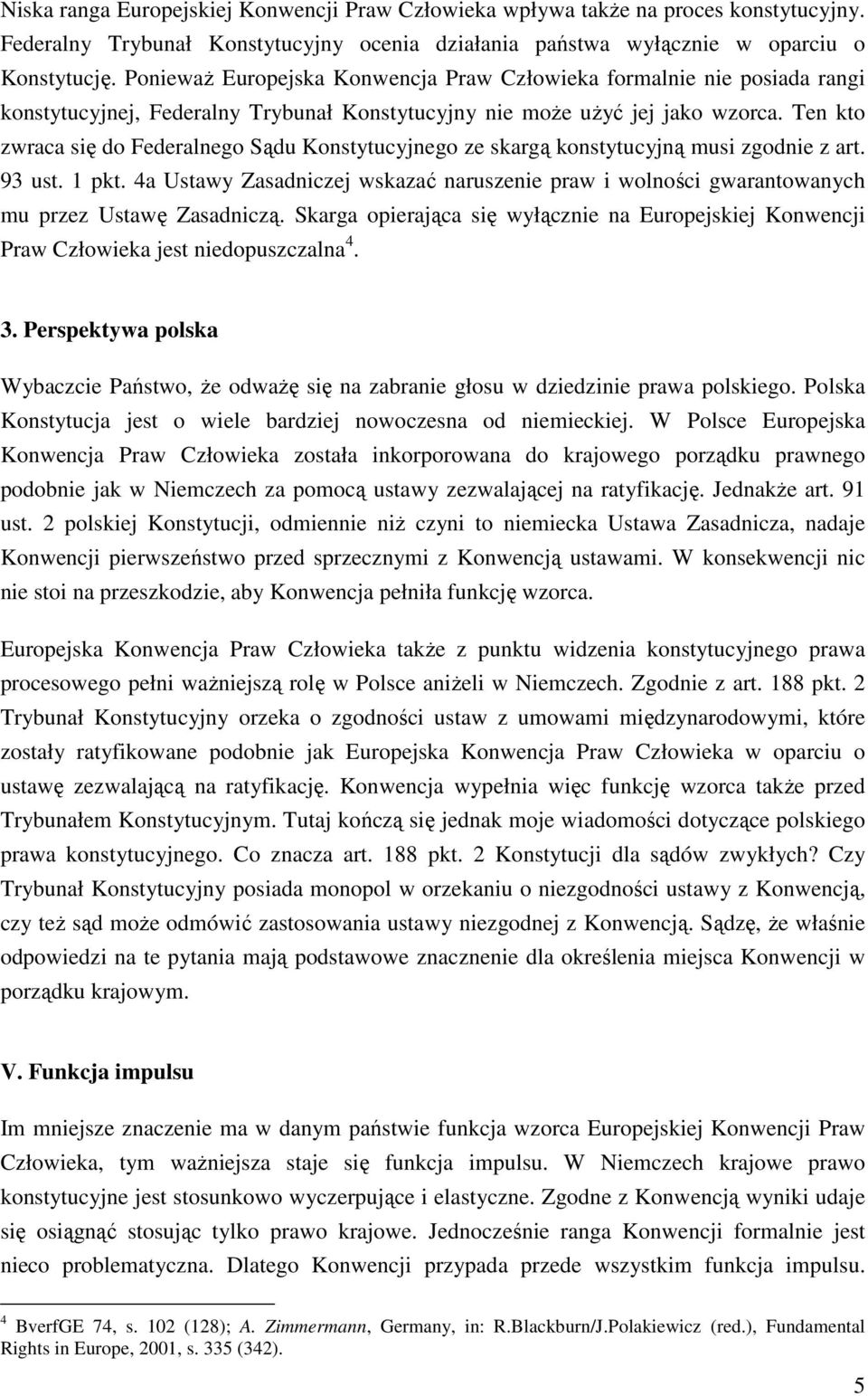 Ten kto zwraca się do Federalnego Sądu Konstytucyjnego ze skargą konstytucyjną musi zgodnie z art. 93 ust. 1 pkt.