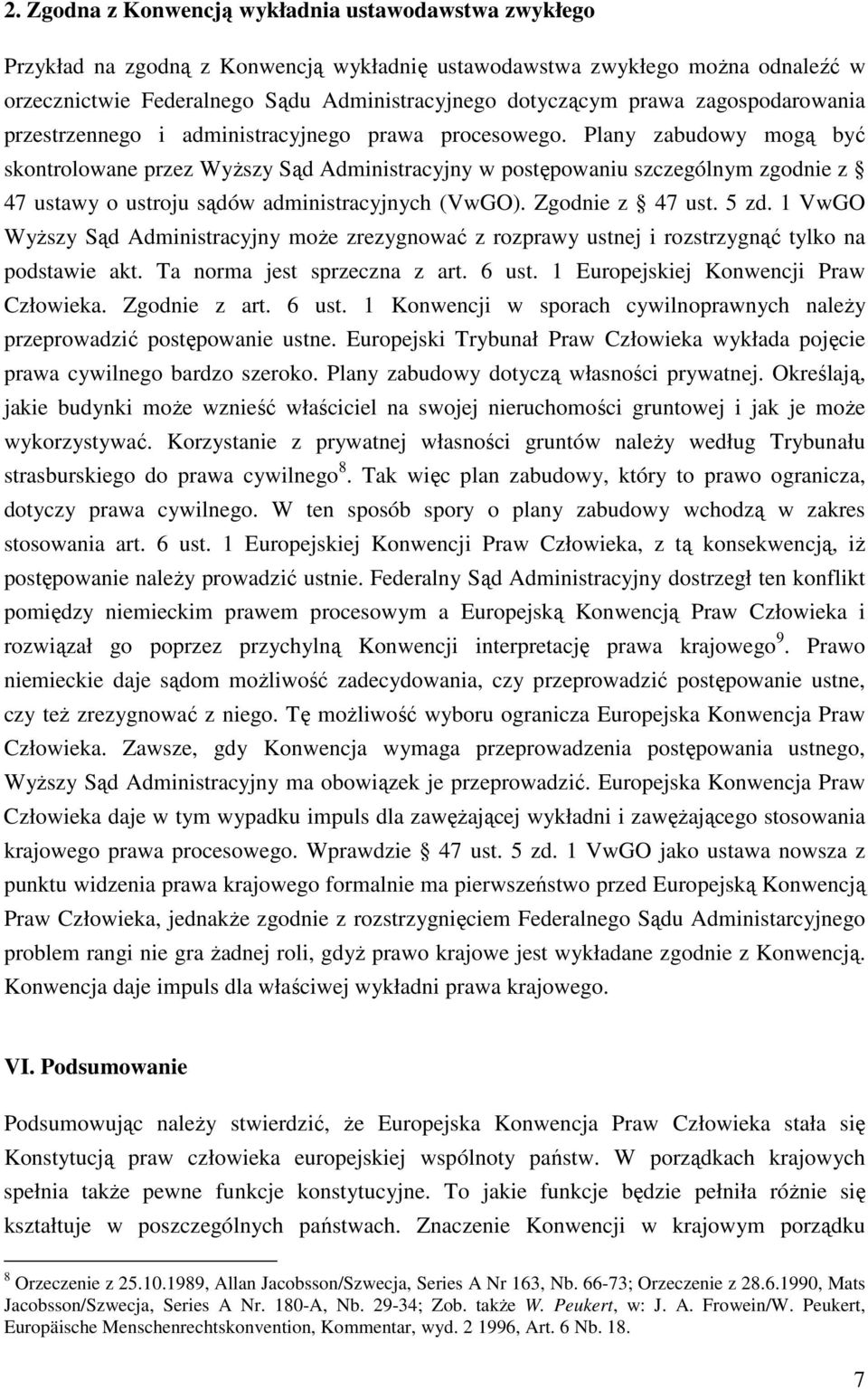 Plany zabudowy mogą być skontrolowane przez Wyższy Sąd Administracyjny w postępowaniu szczególnym zgodnie z 47 ustawy o ustroju sądów administracyjnych (VwGO). Zgodnie z 47 ust. 5 zd.