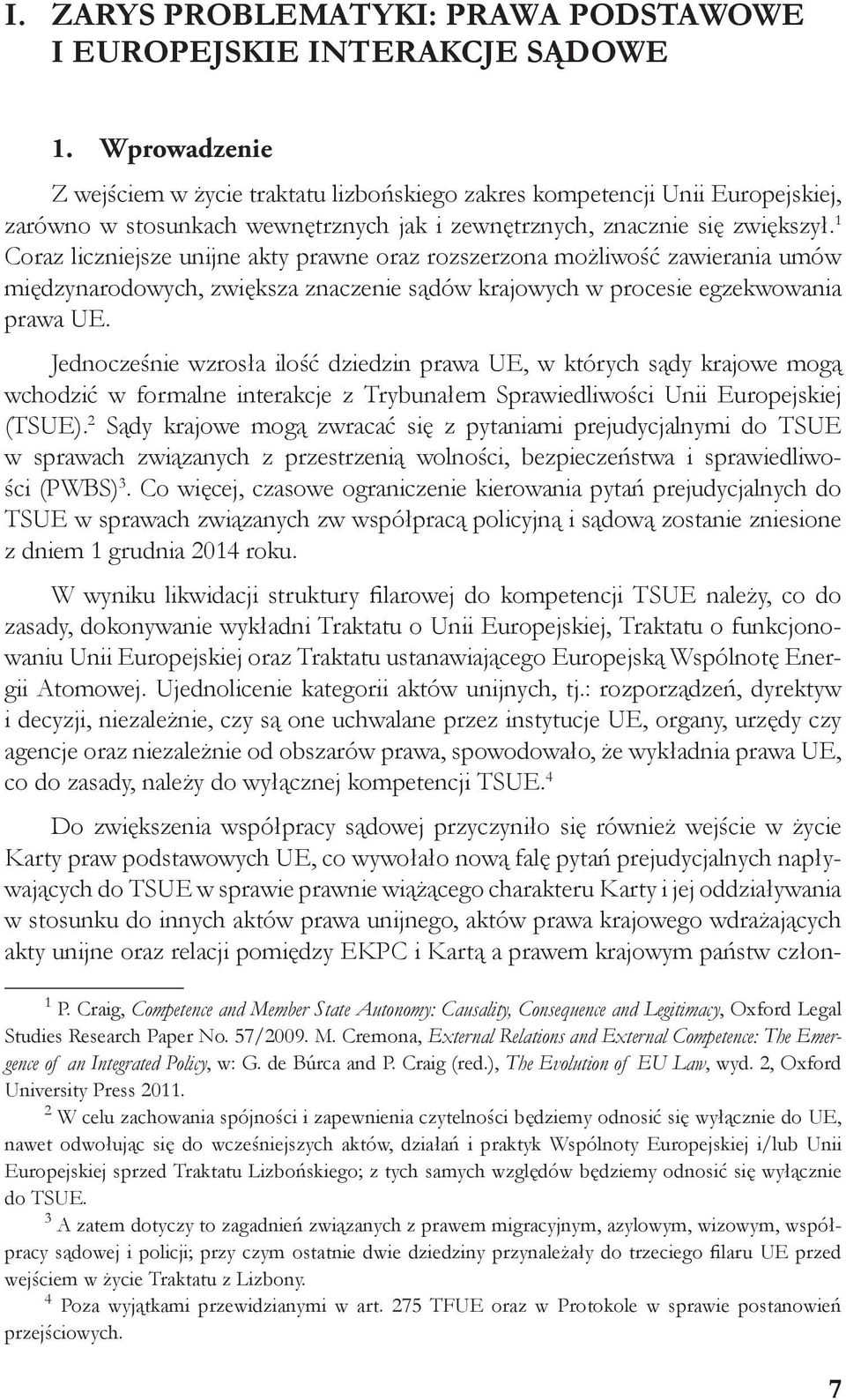 1 Coraz liczniejsze unijne akty prawne oraz rozszerzona możliwość zawierania umów międzynarodowych, zwiększa znaczenie sądów krajowych w procesie egzekwowania prawa UE.