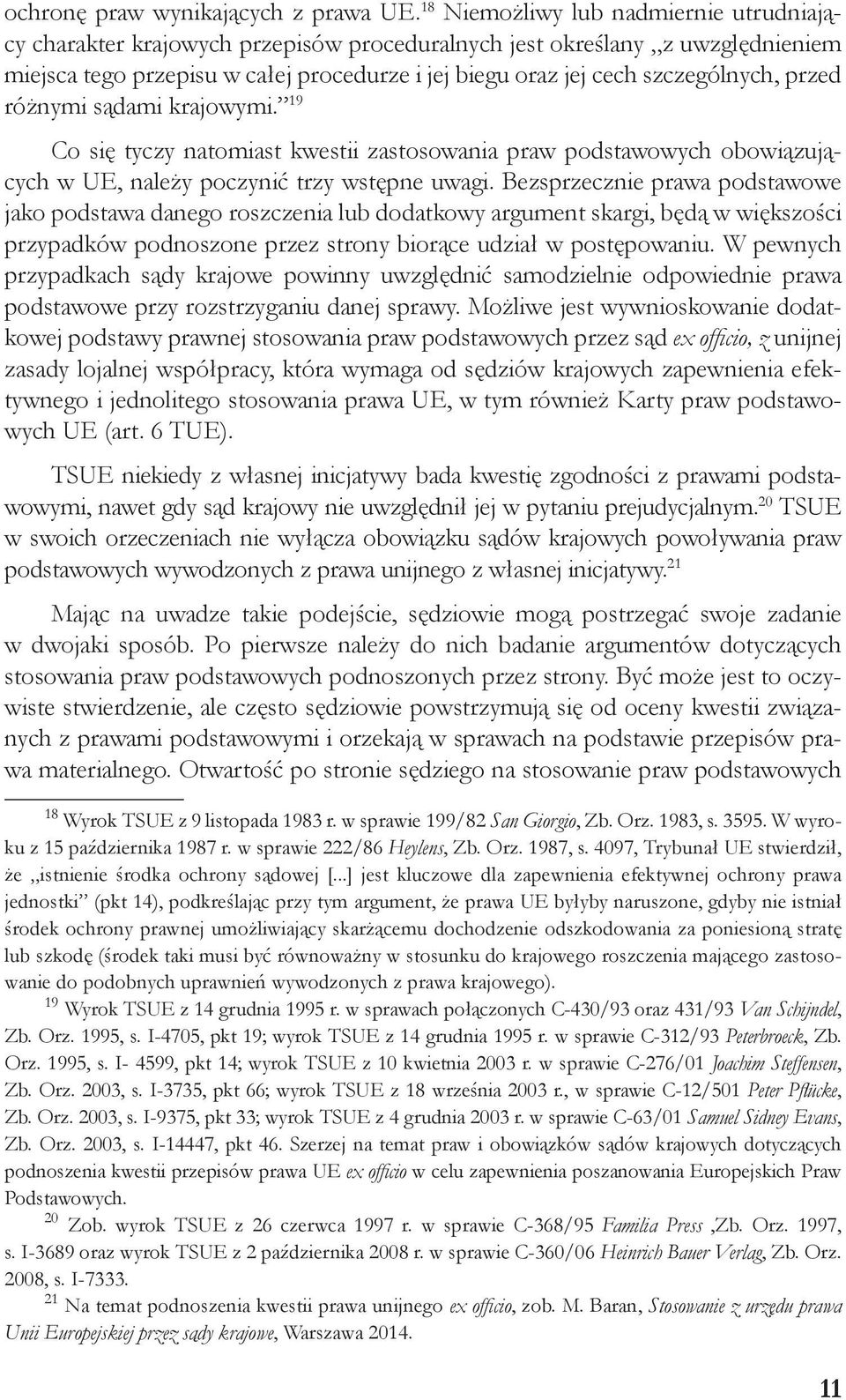 przed różnymi sądami krajowymi. 19 Co się tyczy natomiast kwestii zastosowania praw podstawowych obowiązujących w UE, należy poczynić trzy wstępne uwagi.