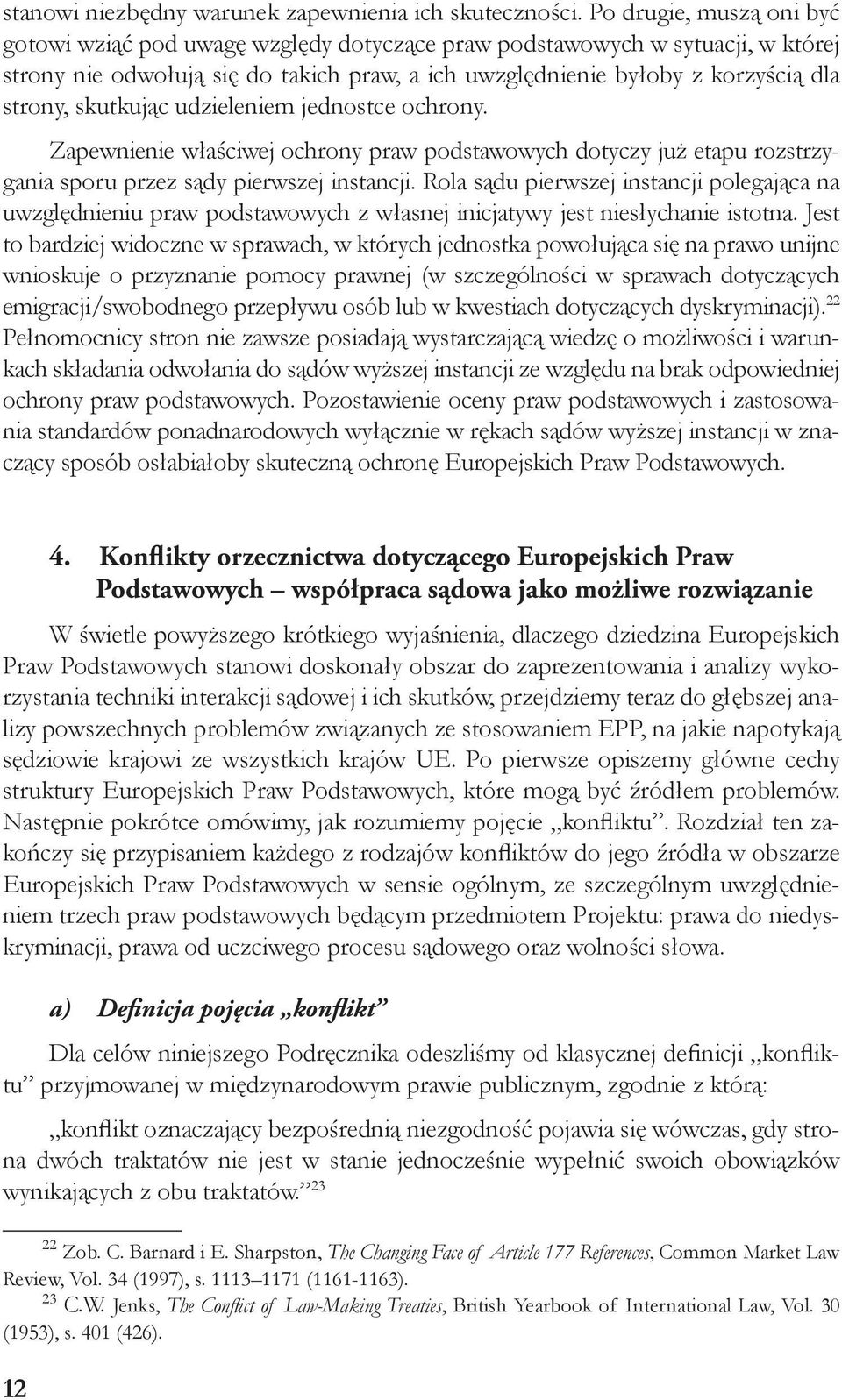skutkując udzieleniem jednostce ochrony. Zapewnienie właściwej ochrony praw podstawowych dotyczy już etapu rozstrzygania sporu przez sądy pierwszej instancji.