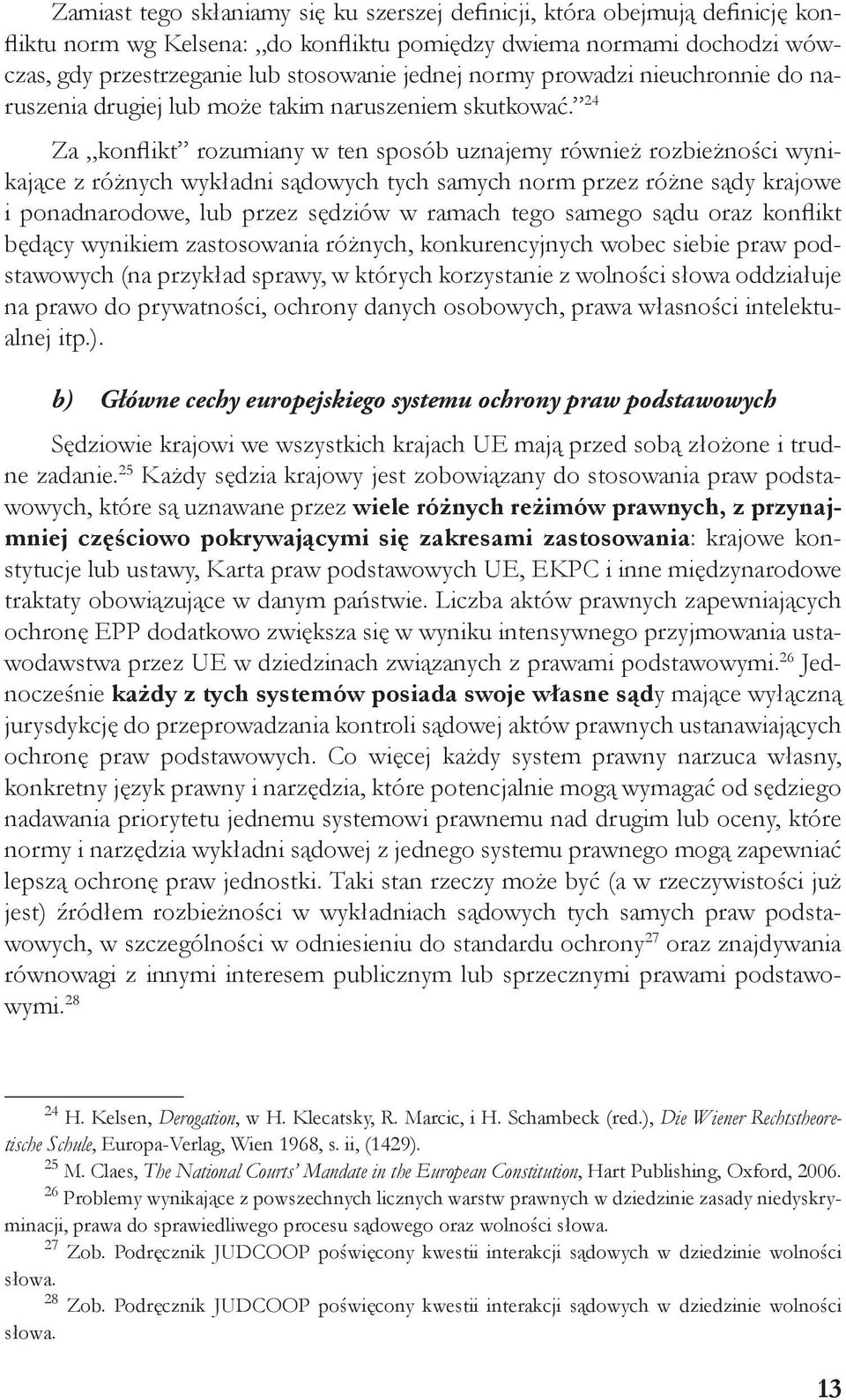 24 Za konflikt rozumiany w ten sposób uznajemy również rozbieżności wynikające z różnych wykładni sądowych tych samych norm przez różne sądy krajowe i ponadnarodowe, lub przez sędziów w ramach tego