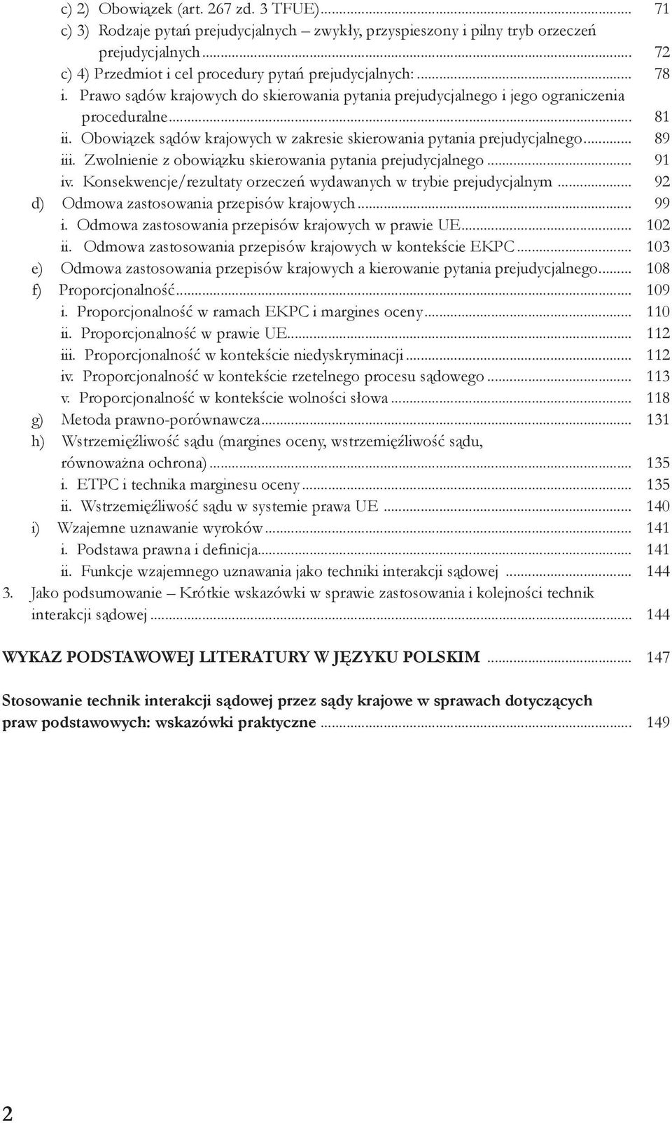 Zwolnienie z obowiązku skierowania pytania prejudycjalnego... 91 iv. Konsekwencje/rezultaty orzeczeń wydawanych w trybie prejudycjalnym... 92 d) Odmowa zastosowania przepisów krajowych... 99 i.