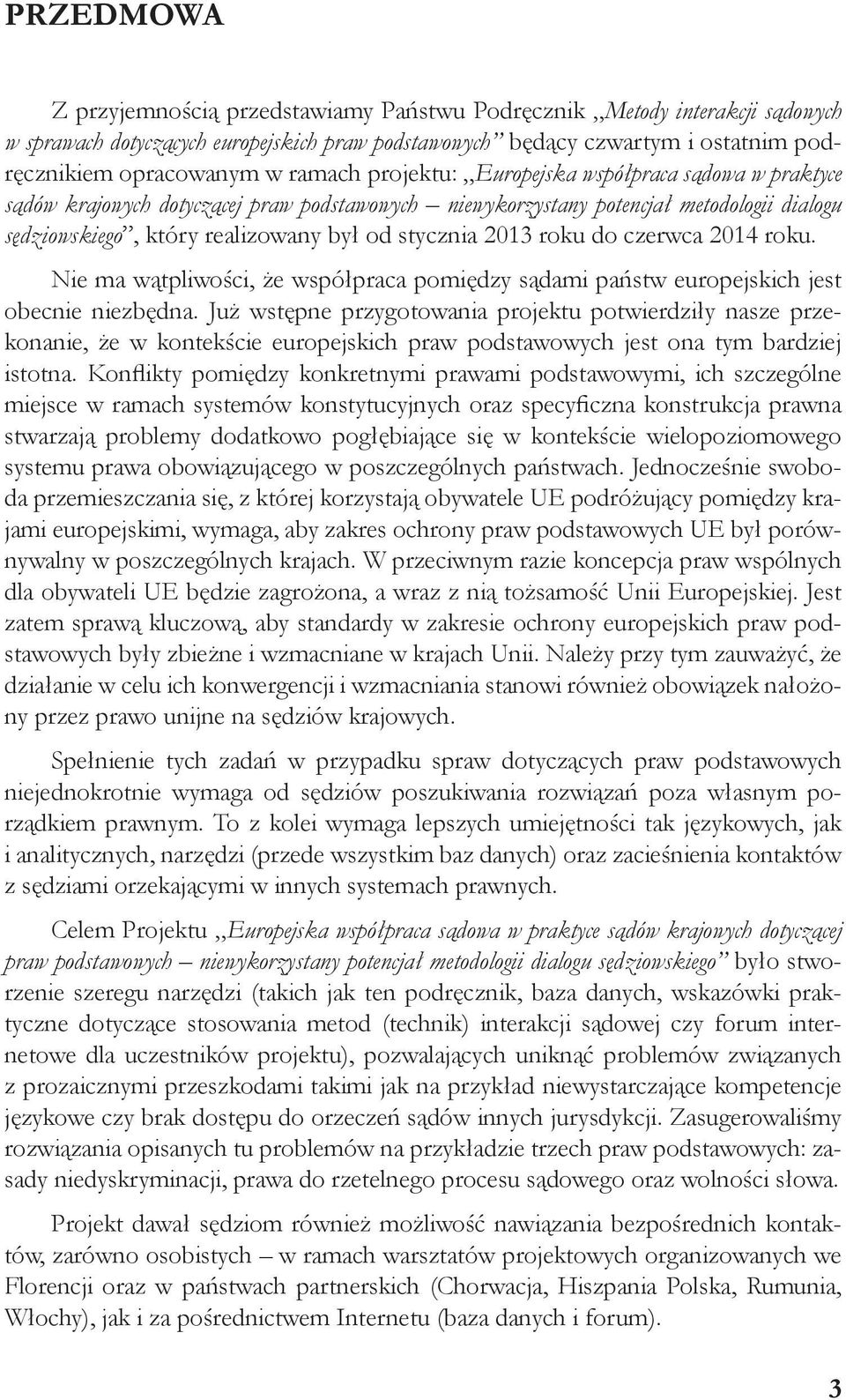 2013 roku do czerwca 2014 roku. Nie ma wątpliwości, że współpraca pomiędzy sądami państw europejskich jest obecnie niezbędna.