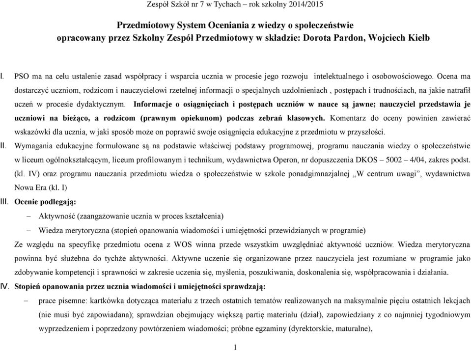 Ocena ma dostarczyć uczniom, rodzicom i nauczycielowi rzetelnej informacji o specjalnych uzdolnieniach, postępach i trudnościach, na jakie natrafił uczeń w procesie dydaktycznym.