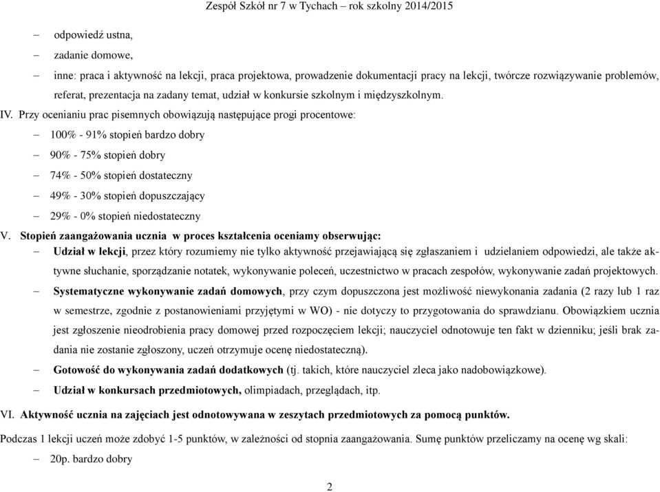 Przy ocenianiu prac pisemnych obowiązują następujące progi procentowe: 100% - 91% stopień bardzo dobry 90% - 75% stopień dobry 74% - 50% stopień dostateczny 49% - 30% stopień dopuszczający 29% - 0%