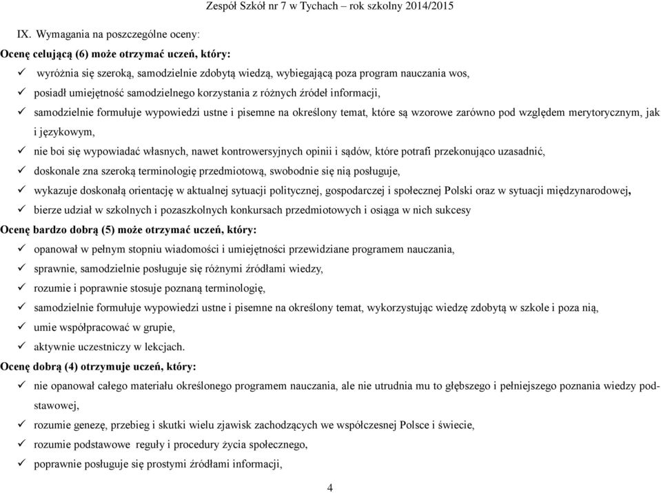 boi się wypowiadać własnych, nawet kontrowersyjnych opinii i sądów, które potrafi przekonująco uzasadnić, doskonale zna szeroką terminologię przedmiotową, swobodnie się nią posługuje, wykazuje