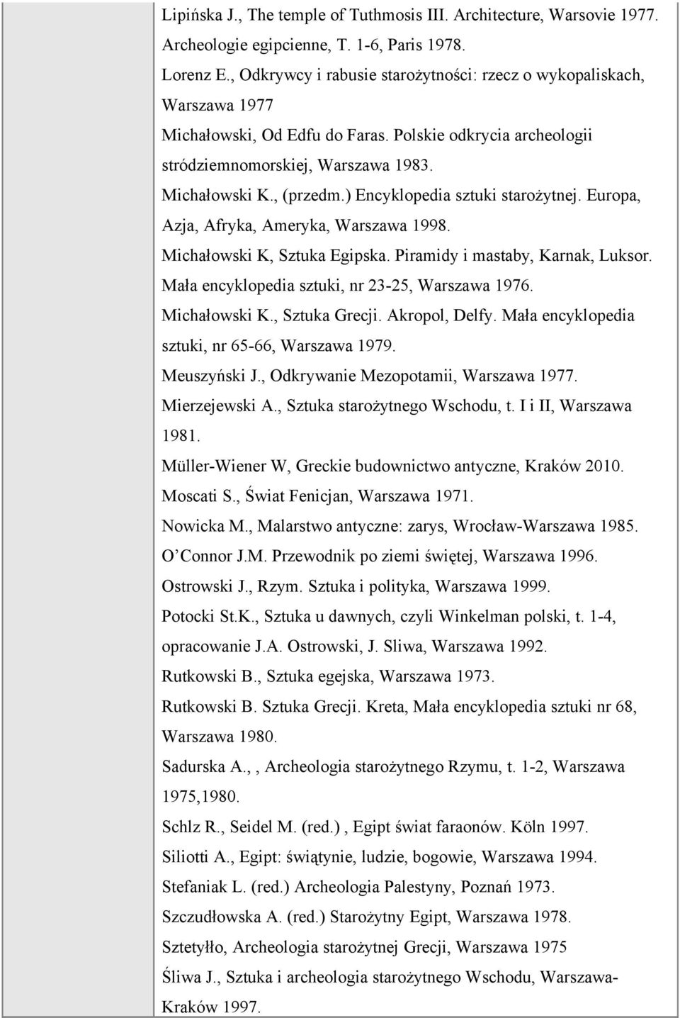 ) Encyklopedia sztuki starożytnej. Europa, Azja, Afryka, Ameryka, Warszawa 1998. Michałowski K, Sztuka Egipska. Piramidy i mastaby, Karnak, Luksor. Mała encyklopedia sztuki, nr 23-25, Warszawa 1976.