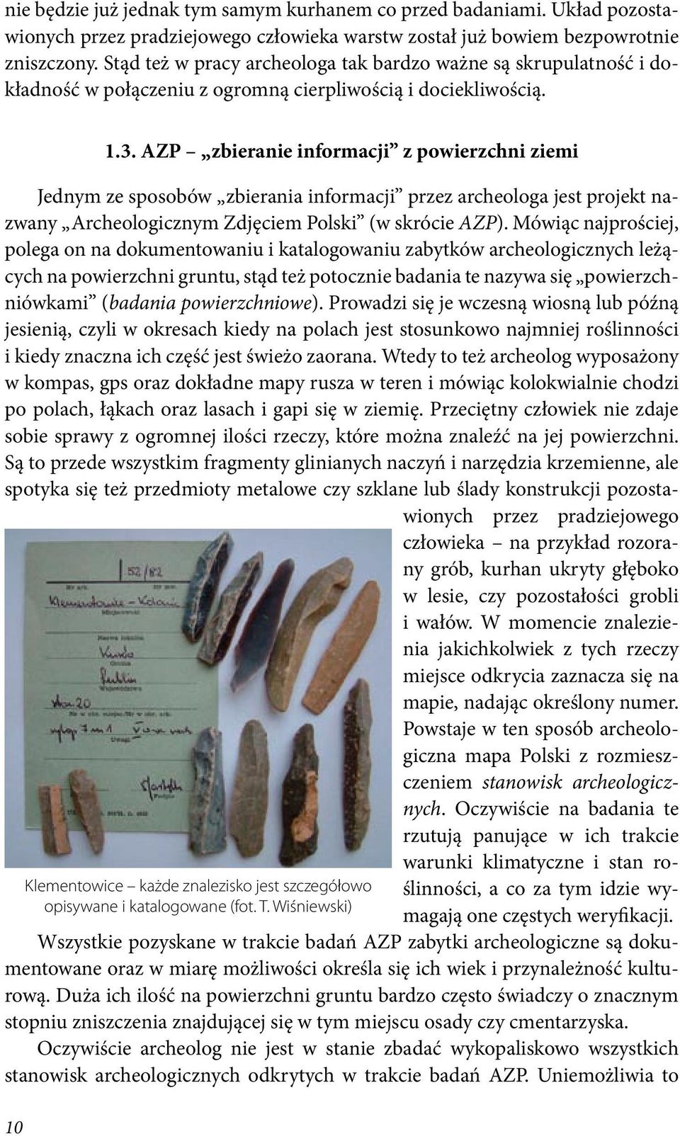 AZP zbieranie informacji z powierzchni ziemi Jednym ze sposobów zbierania informacji przez archeologa jest projekt nazwany Archeologicznym Zdjęciem Polski (w skrócie AZP).