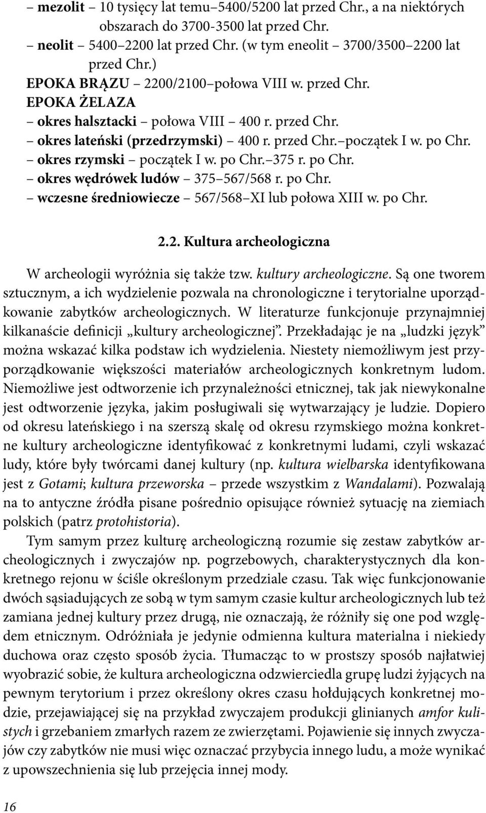 okres rzymski początek I w. po Chr. 375 r. po Chr. okres wędrówek ludów 375 567/568 r. po Chr. wczesne średniowiecze 567/568 XI lub połowa XIII w. po Chr. 16 2.