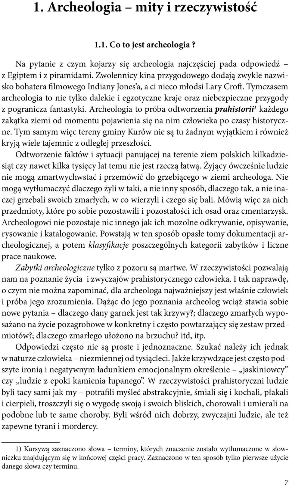 Tymczasem archeologia to nie tylko dalekie i egzotyczne kraje oraz niebezpieczne przygody z pogranicza fantastyki.