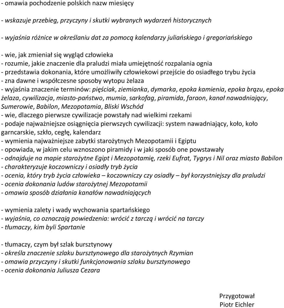 osiadłego trybu życia - zna dawne i współczesne sposoby wytopu żelaza - wyjaśnia znaczenie terminów: pięściak, ziemianka, dymarka, epoka kamienia, epoka brązu, epoka żelaza, cywilizacja,