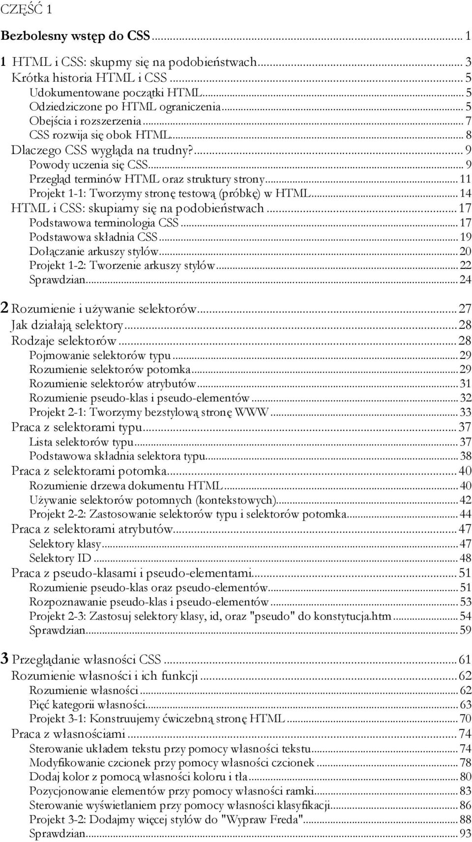 ..11 Projekt 1-1: Tworzymy stronę testową (próbkę) w HTML...14 HTML i CSS: skupiamy się na podobieństwach...17 Podstawowa terminologia CSS...17 Podstawowa składnia CSS...19 Dołączanie arkuszy stylów.