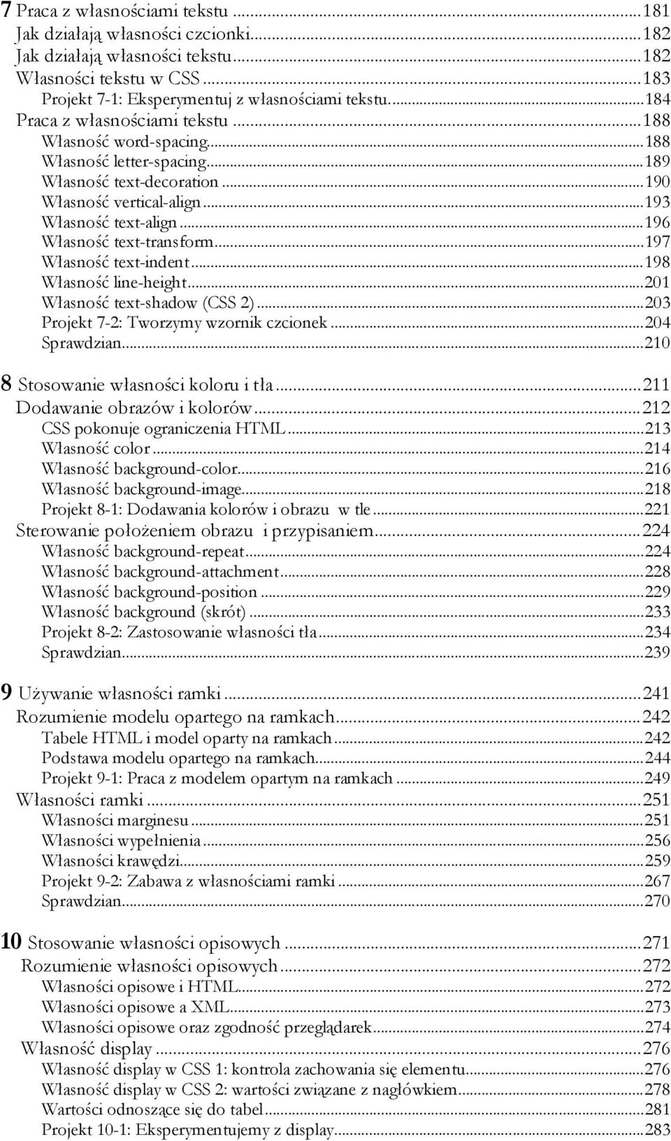 ..196 Własność text-transform...197 Własność text-indent...198 Własność line-height...201 Własność text-shadow (CSS 2)...203 Projekt 7-2: Tworzymy wzornik czcionek...204 Sprawdzian.