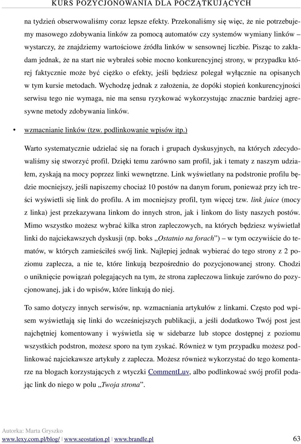 Pisząc to zakładam jednak, że na start nie wybrałeś sobie mocno konkurencyjnej strony, w przypadku której faktycznie może być ciężko o efekty, jeśli będziesz polegał wyłącznie na opisanych w tym