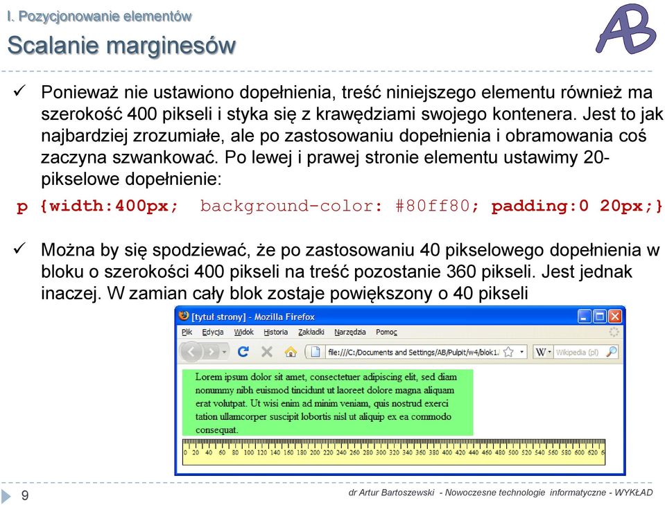 Po lewej i prawej stronie elementu ustawimy 20- pikselowe dopełnienie: p {width:400px; background-color: #80ff80; padding:0 20px;} Można by się spodziewać, że