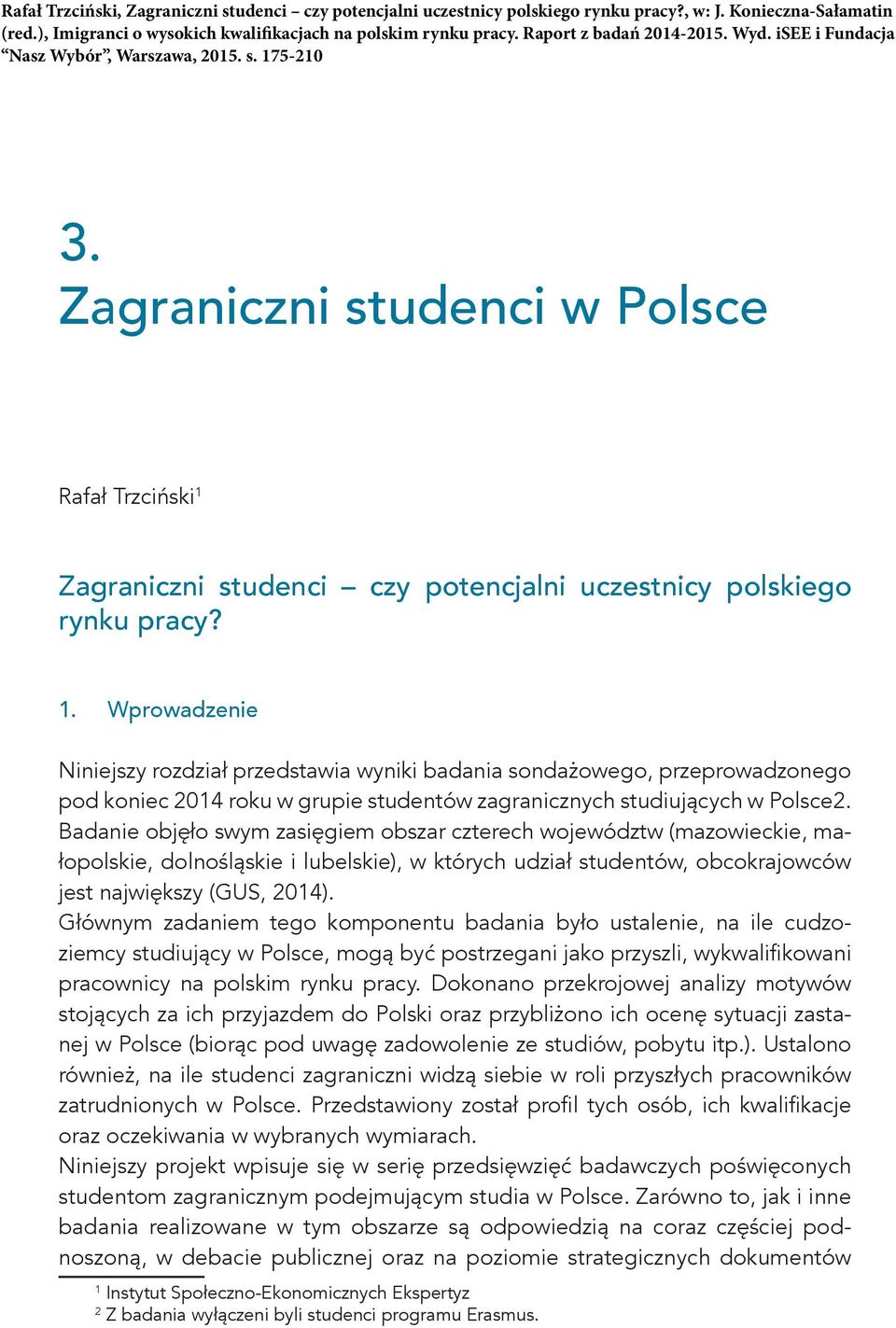 Wprowadzenie Niniejszy rozdział przedstawia wyniki badania sondażowego, przeprowadzonego pod koniec 2014 roku w grupie studentów zagranicznych studiujących w Polsce2.