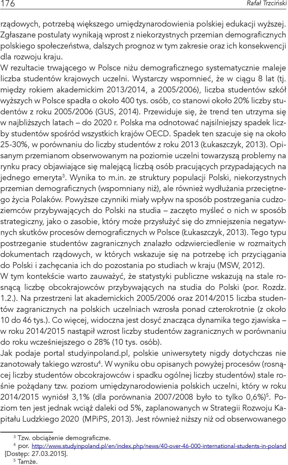 W rezultacie trwającego w Polsce niżu demograficznego systematycznie maleje liczba studentów krajowych uczelni. Wystarczy wspomnieć, że w ciągu 8 lat (tj.