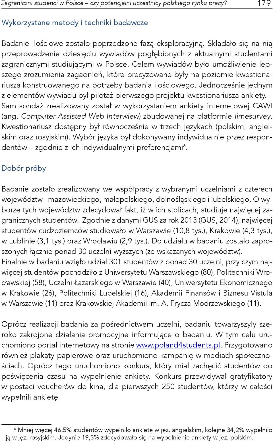 Celem wywiadów było umożliwienie lepszego zrozumienia zagadnień, które precyzowane były na poziomie kwestionariusza konstruowanego na potrzeby badania ilościowego.