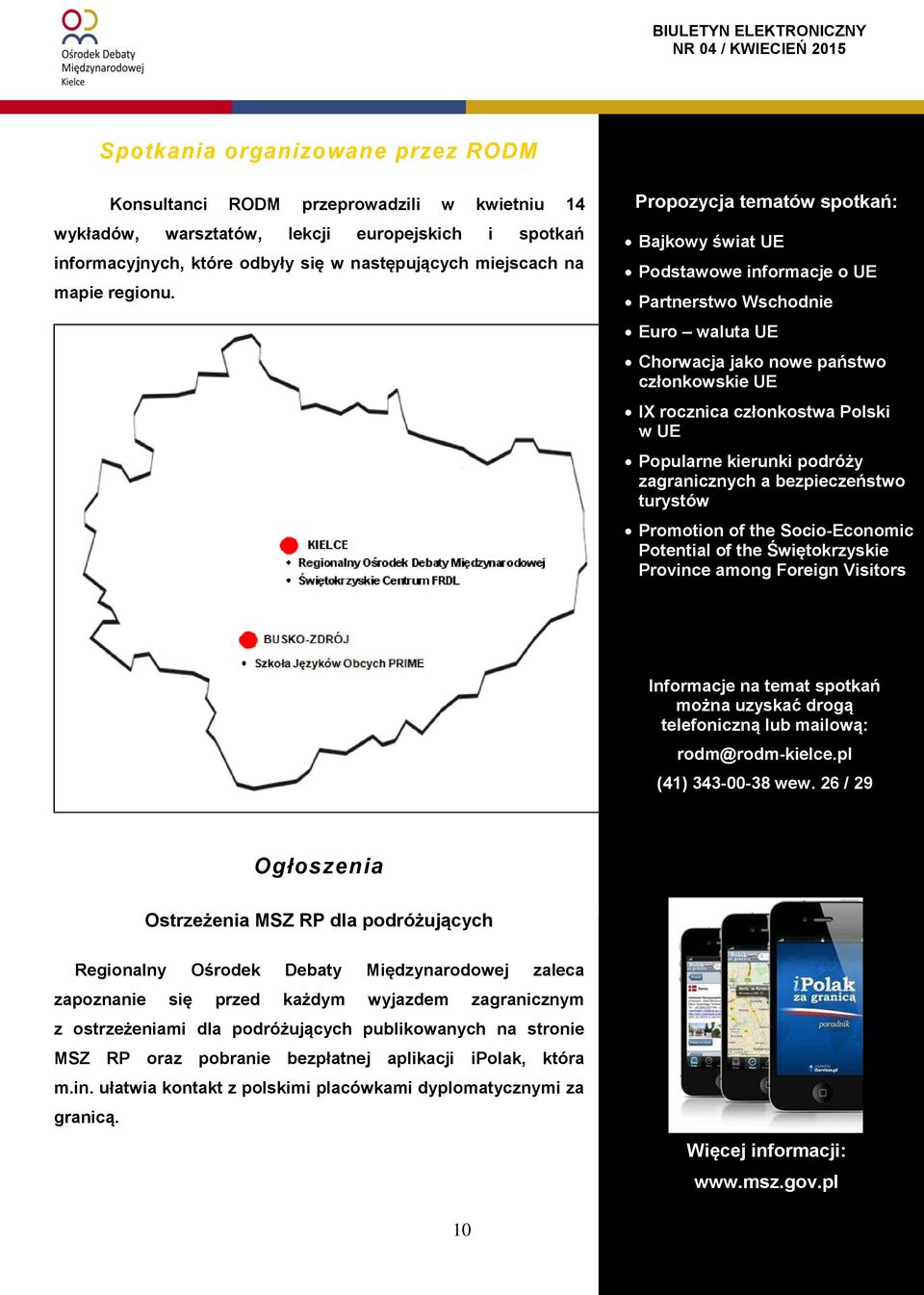 Propozycja tematów spotkań: Bajkowy świat UE Podstawowe informacje o UE Partnerstwo Wschodnie Euro waluta UE Chorwacja jako nowe państwo członkowskie UE IX rocznica członkostwa Polski w UE Popularne