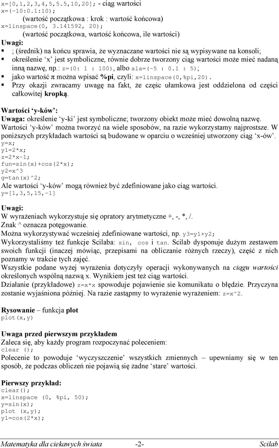 tworzony ciąg wartości może mieć nadaną inną nazwę, np.: z=(0: 1 : 100), albo ala=(-5 : 0.1 : 5); jako wartość π można wpisać %pi, czyli: x=linspace(0,%pi,20).