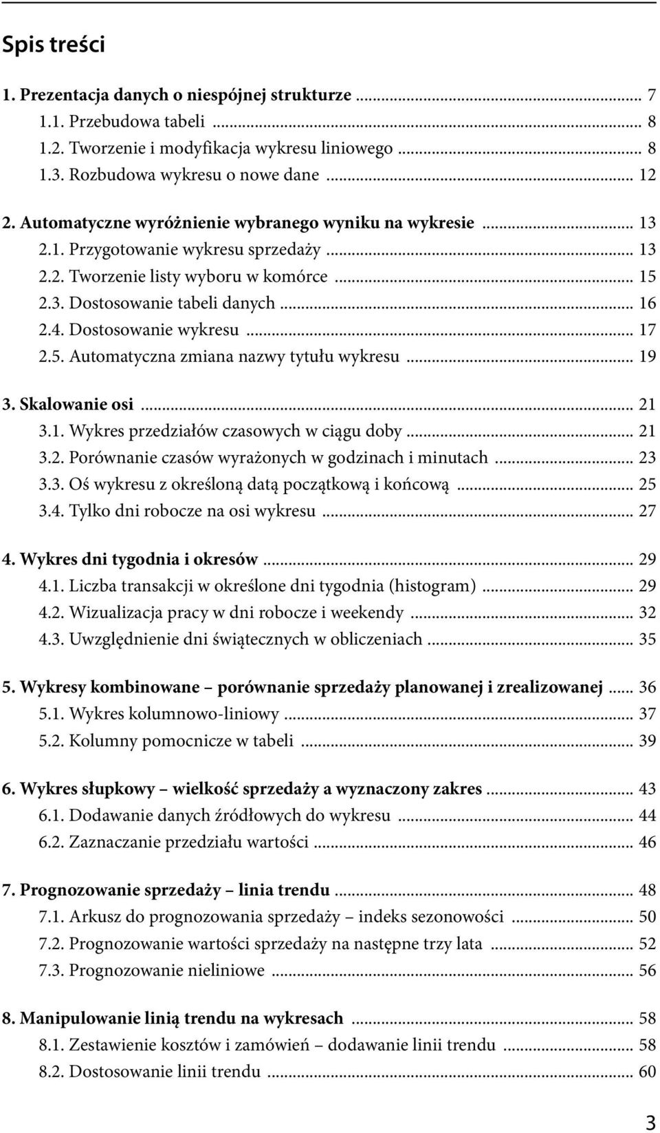 Dostosowanie wykresu... 17 2.5. Automatyczna zmiana nazwy tytułu wykresu... 19 3. Skalowanie osi... 21 3.1. Wykres przedziałów czasowych w ciągu doby... 21 3.2. Porównanie czasów wyrażonych w godzinach i minutach.