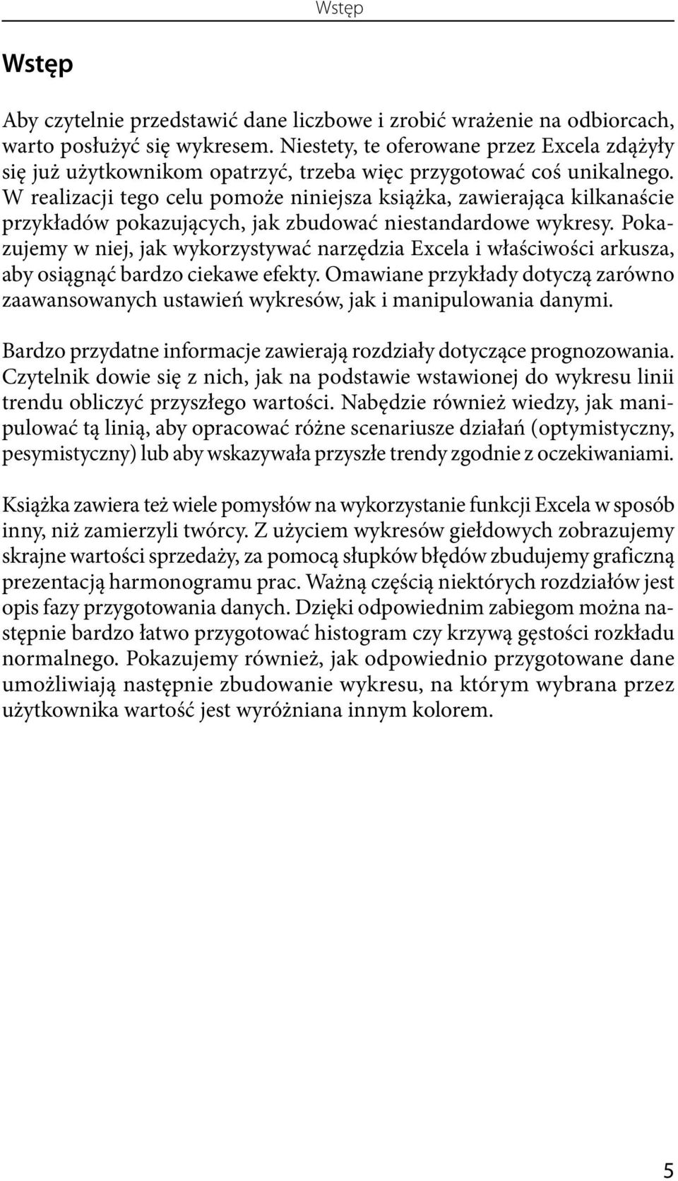 W realizacji tego celu pomoże niniejsza książka, zawierająca kilkanaście przykładów pokazujących, jak zbudować niestandardowe wykresy.