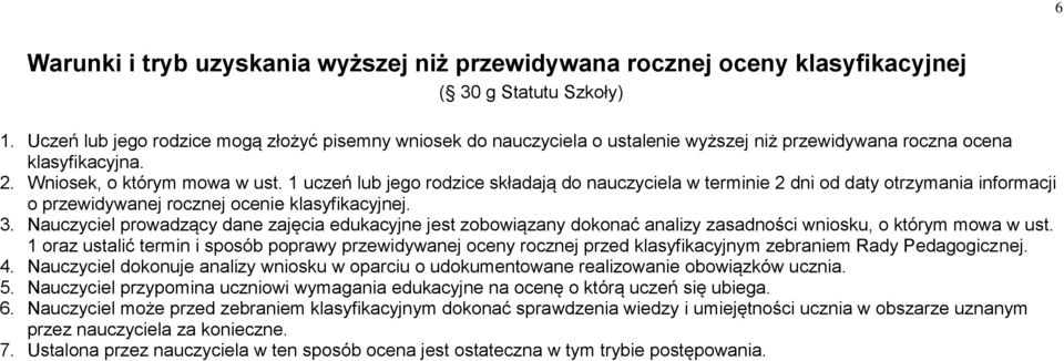 1 uczeń lub jego rodzice składają do nauczyciela w terminie 2 dni od daty otrzymania informacji o przewidywanej rocznej ocenie klasyfikacyjnej. 3.