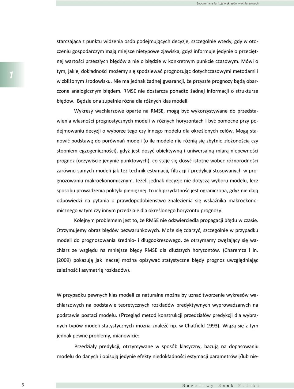 rzeszłych błędów a nie o błędzie w konkretnym unkcie czasowym. Mówi o tym, jakiej dokładności możemy się sodziewać ronozując dotychczasowymi metodami i w zbliżonym środowisku.
