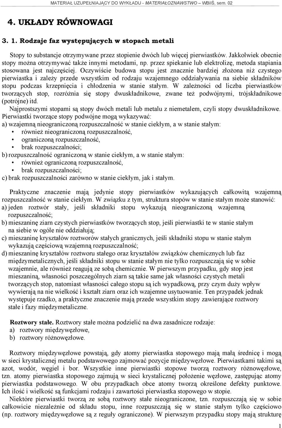 Oczywiście budowa stopu jest znacznie bardziej złożona niż czystego pierwiastka i zależy przede wszystkim od rodzaju wzajemnego oddziaływania na siebie składników stopu podczas krzepnięcia i