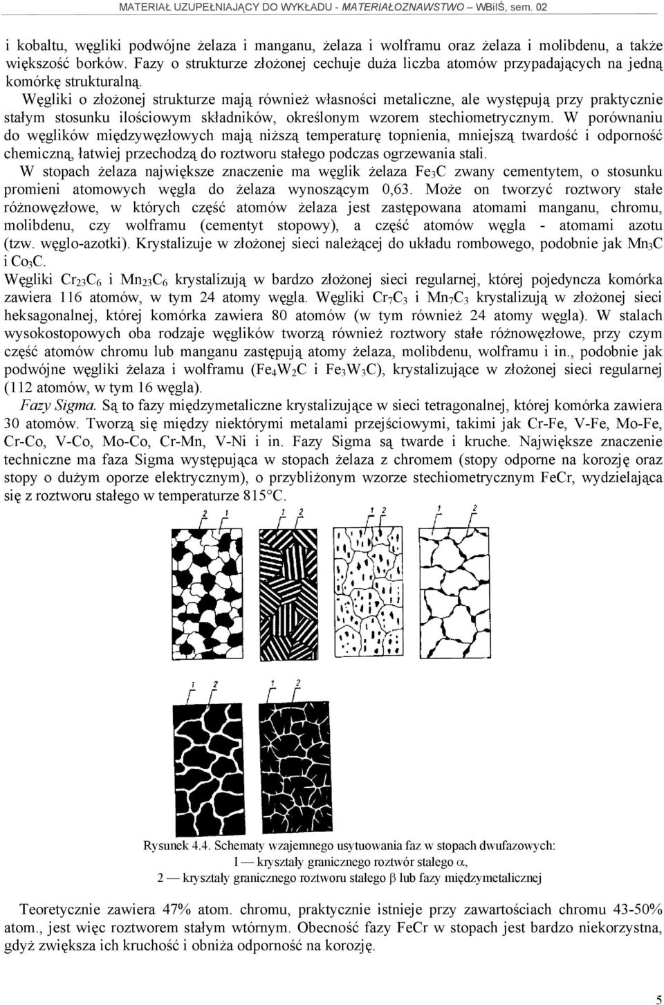 Węgliki o złożonej strukturze mają również własności metaliczne, ale występują przy praktycznie stałym stosunku ilościowym składników, określonym wzorem stechiometrycznym.