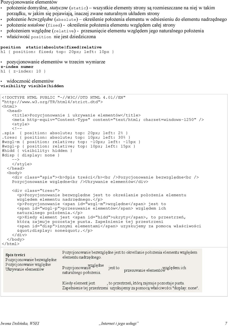 względne (relative) - przesunięcie elementu względem jego naturalnego położenia właściwość position nie jest dziedziczona position static absolute fixed relative h1 { position: fixed; top: 20px;