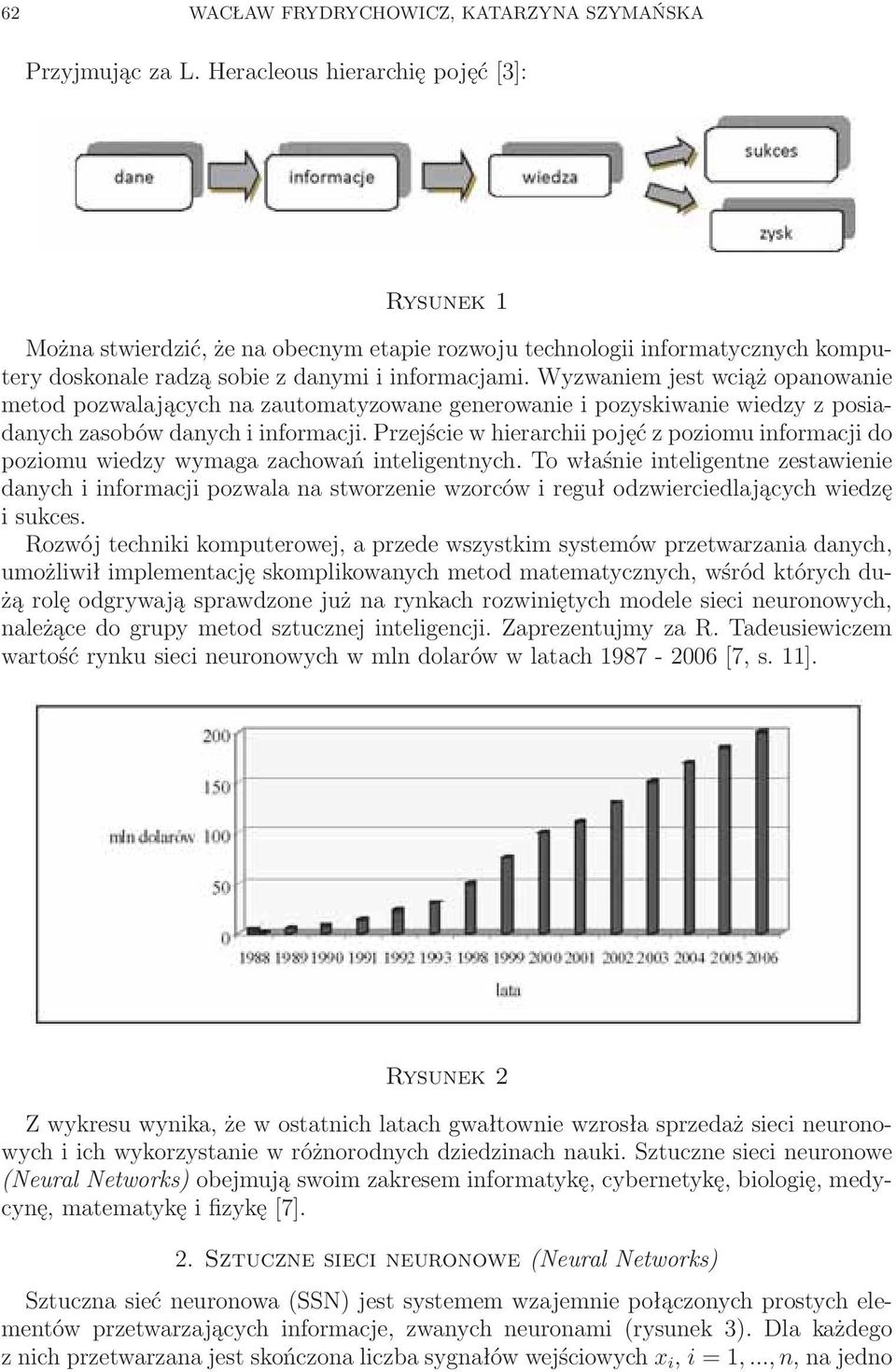 Wyzwaniem jest wciąż opanowanie metod pozwalających na zautomatyzowane generowanie i pozyskiwanie wiedzy z posiadanych zasobów danych i informacji.