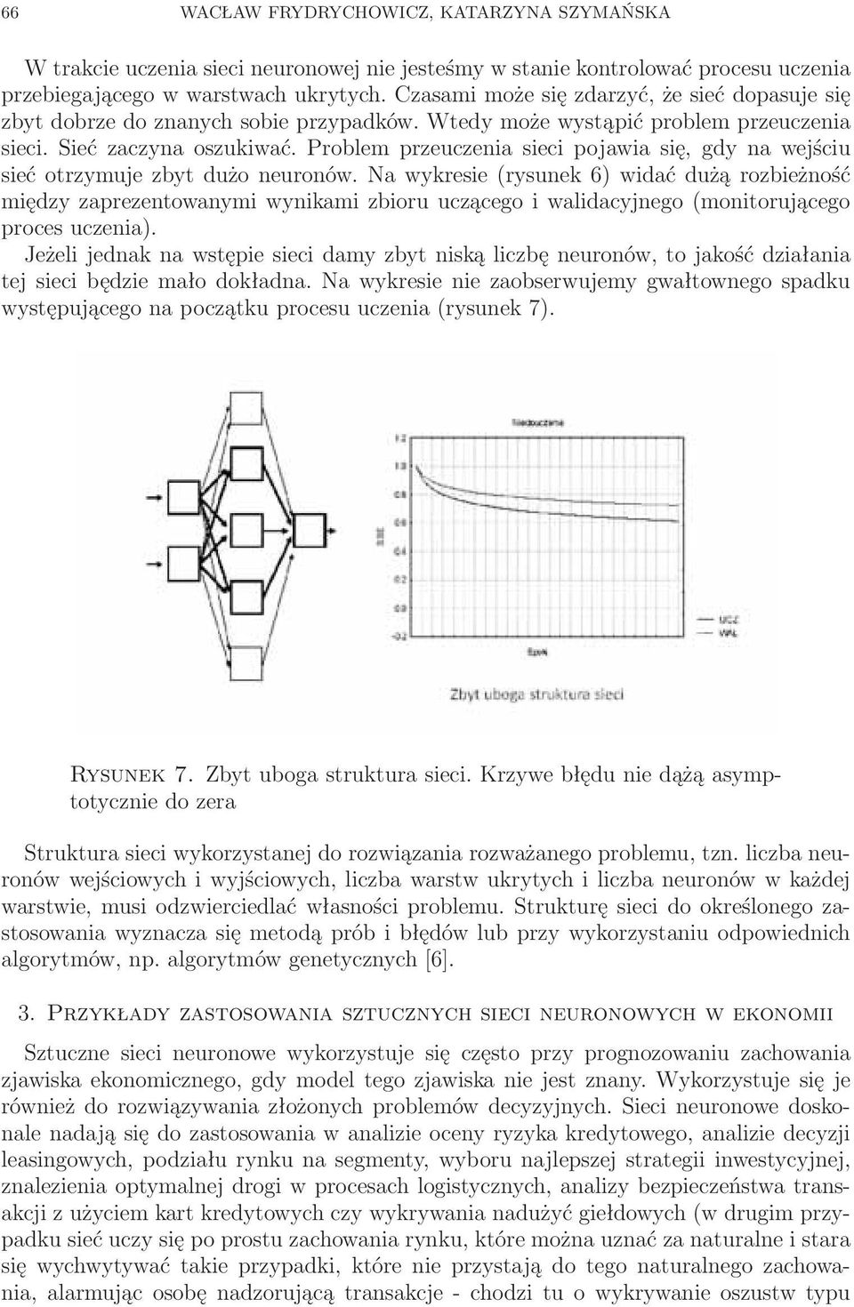 Problem przeuczenia sieci pojawia się, gdy na wejściu sieć otrzymuje zbyt dużo neuronów.