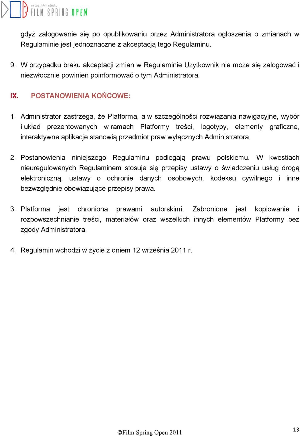 Administrator zastrzega, że Platforma, a w szczególności rozwiązania nawigacyjne, wybór i układ prezentowanych w ramach Platformy treści, logotypy, elementy graficzne, interaktywne aplikacje stanowią