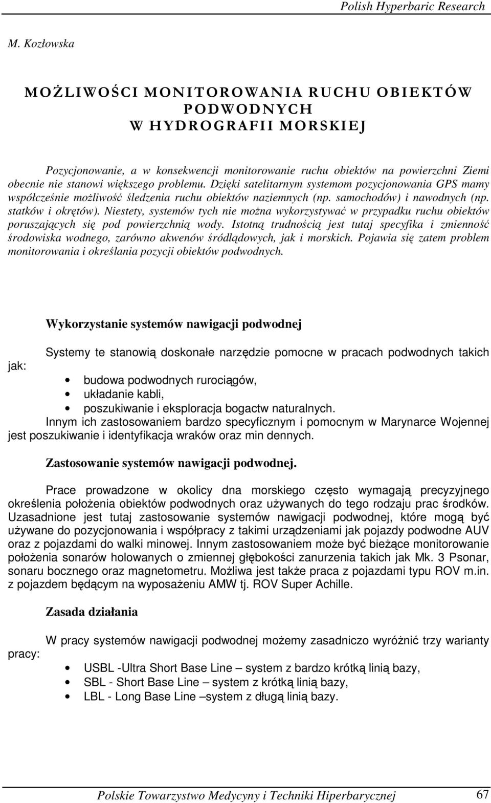 problemu. Dzięki satelitarnym systemom pozycjonowania GPS mamy współcześnie możliwość śledzenia ruchu obiektów naziemnych (np. samochodów) i nawodnych (np. statków i okrętów).