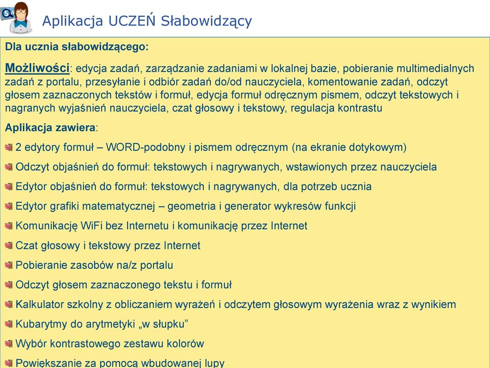 nauczyciela, czat głosowy i tekstowy, regulacja kontrastu Aplikacja zawiera: 2 edytory formuł WORD-podobny i pismem odręcznym (na ekranie dotykowym) Odczyt objaśnień do formuł: tekstowych i